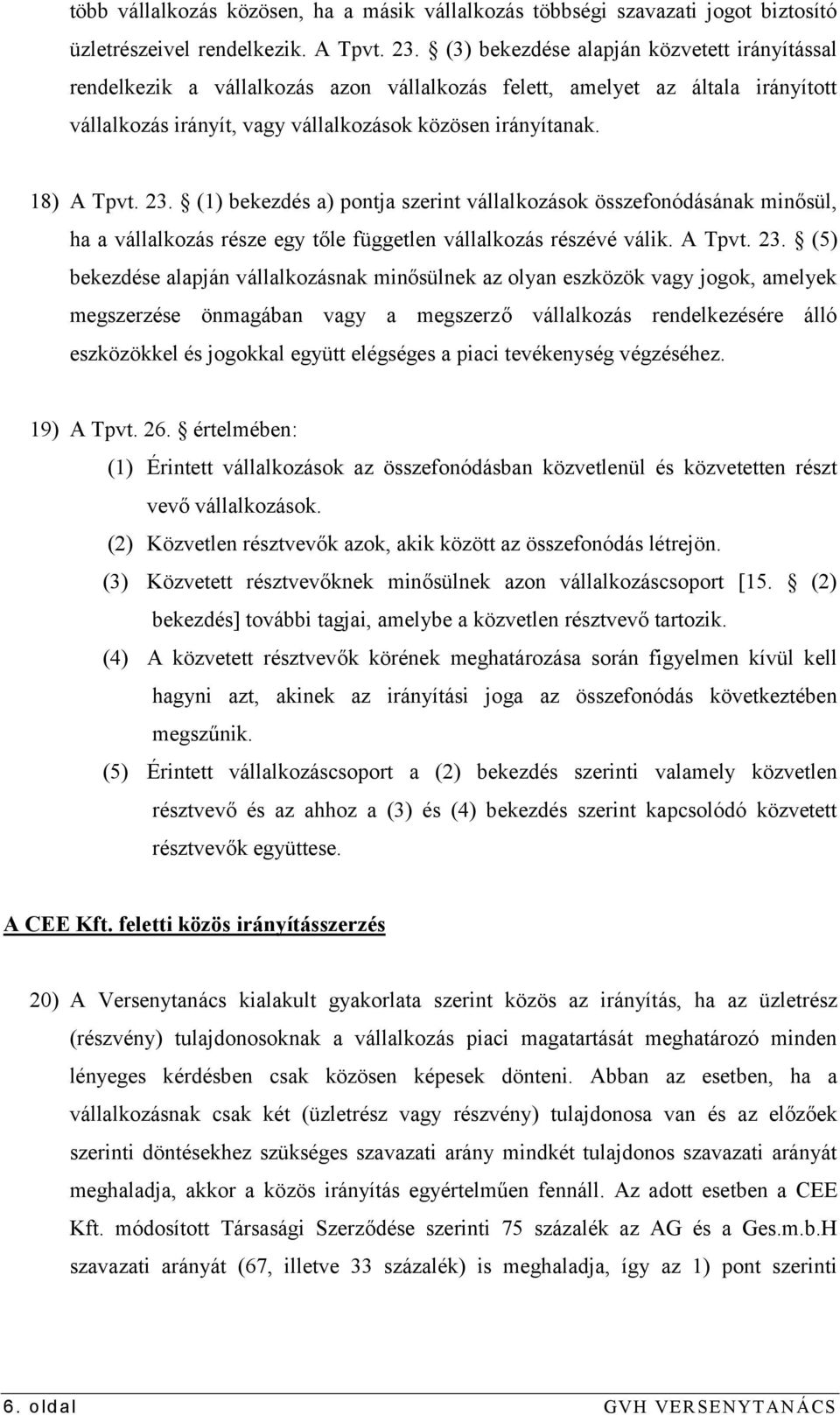 23. (1) bekezdés a) pontja szerint vállalkozások összefonódásának minősül, ha a vállalkozás része egy tőle független vállalkozás részévé válik. A Tpvt. 23.