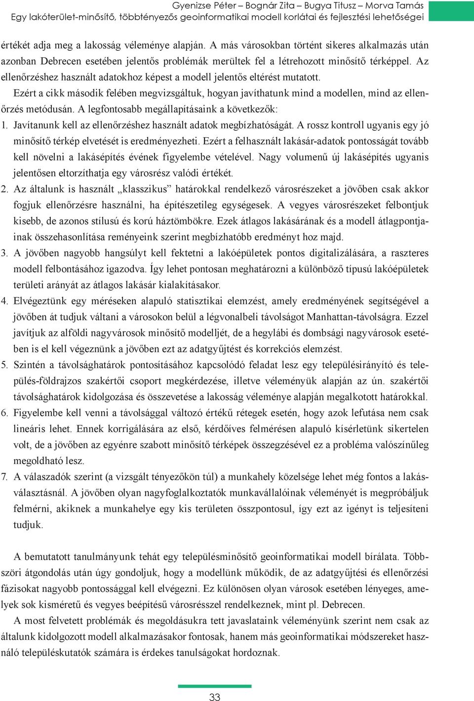 Az ellenőrzéshez használt adatokhoz képest a modell jelentős eltérést mutatott. Ezért a cikk második felében megvizsgáltuk, hogyan javíthatunk mind a modellen, mind az ellenőrzés metódusán.