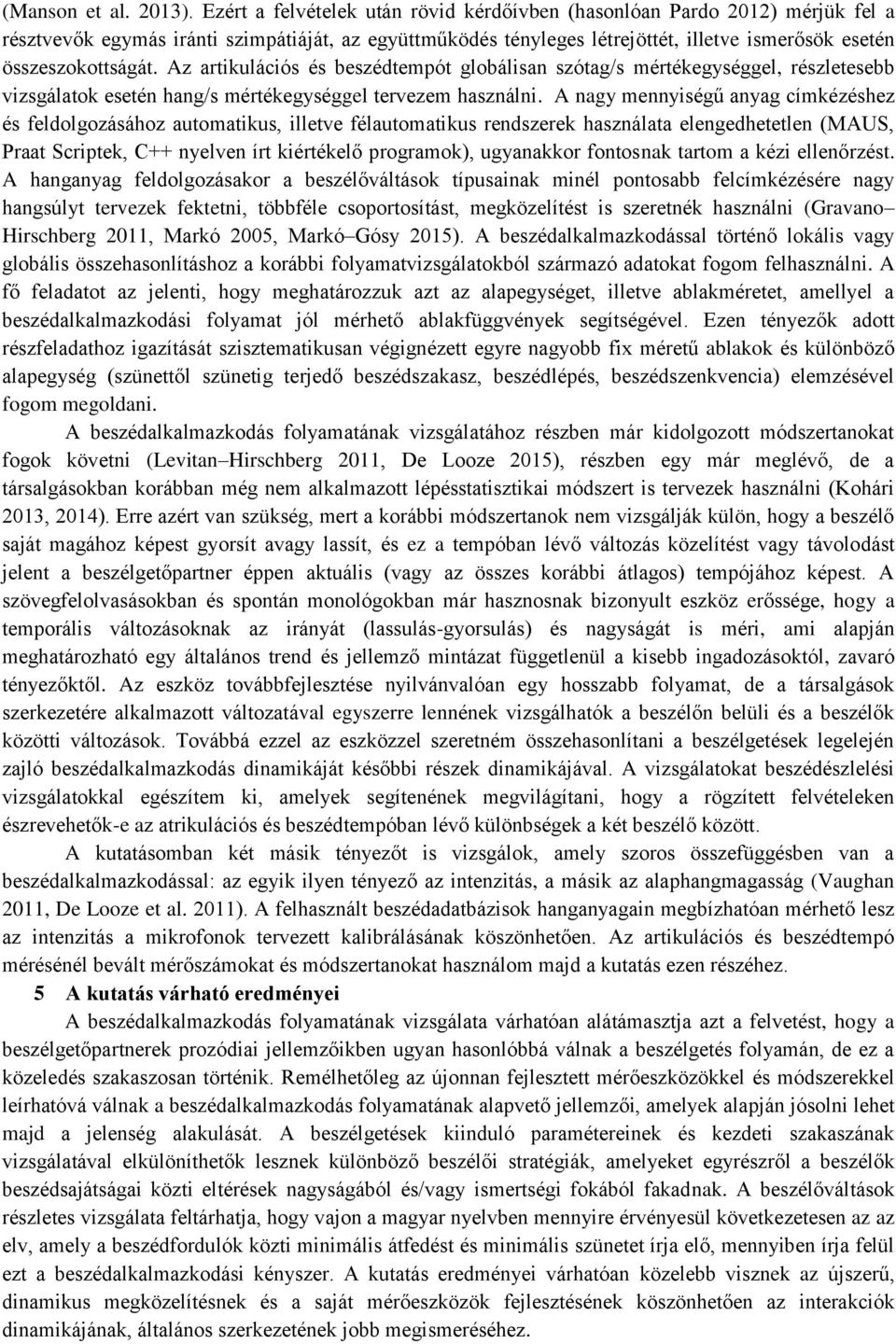 Az artikulációs és beszédtempót globálisan szótag/s mértékegységgel, részletesebb vizsgálatok esetén hang/s mértékegységgel tervezem használni.