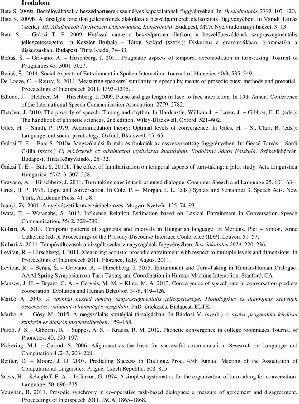 Budapest, MTA Nyelvtudományi Intézet. 3 13. Bata S. Gráczi T. E. 2009. Hatással van-e a beszédpartner életkora a beszélőbeszédének szupraszegmentális jellegzetességeire.