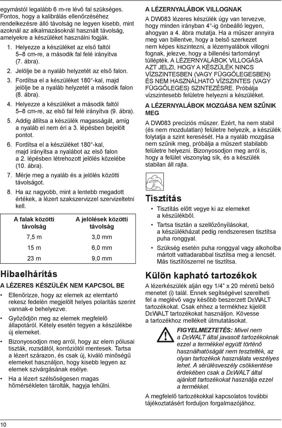 Helyezze a készüléket az első faltól 5 8 cm-re, a második fal felé irányítva (7. ábra). 2. Jelölje be a nyaláb helyzetét az első falon. 3.