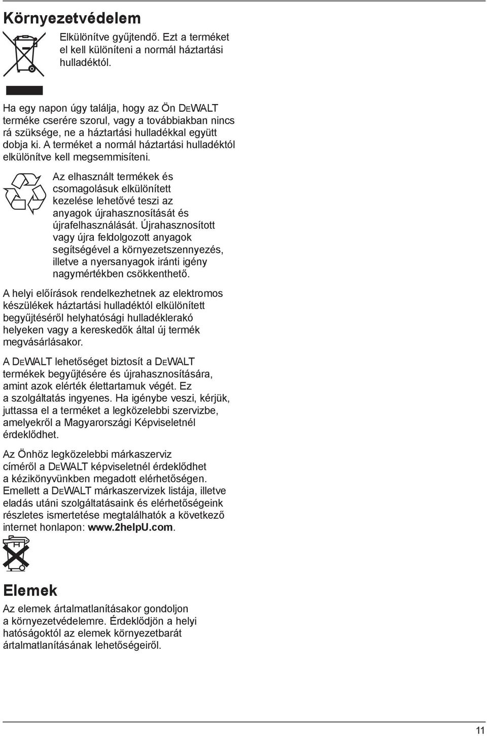 A terméket a normál háztartási hulladéktól elkülönítve kell megsemmisíteni.