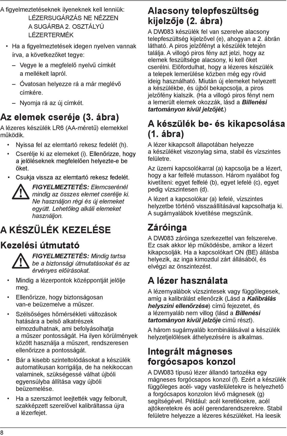 Nyomja rá az új címkét. Az elemek cseréje (3. ábra) A lézeres készülék LR6 (AA-méretű) elemekkel működik. Nyissa fel az elemtartó rekesz fedelét (h). Cserélje ki az elemeket (i).