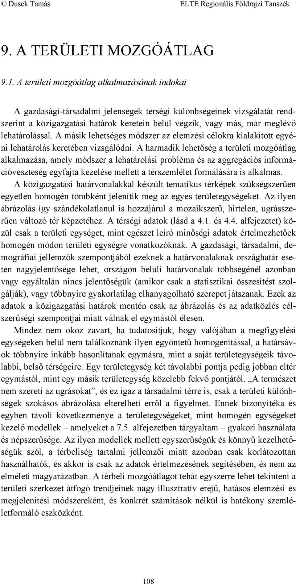 lehatárolással. A másik lehetséges módszer az elemzési célokra kialakított egyéni lehatárolás keretében vizsgálódni.