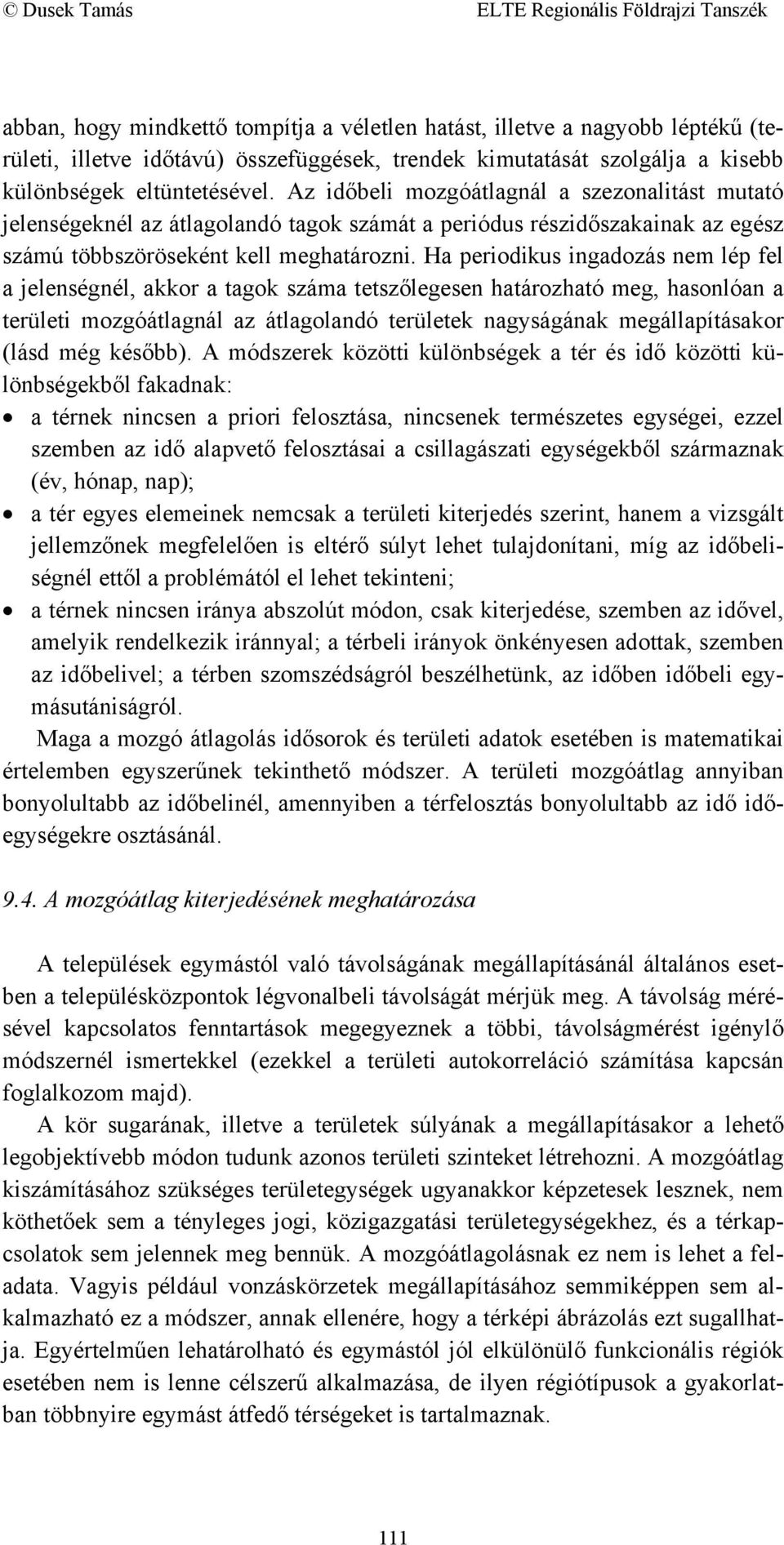 Ha periodikus ingadozás nem lép fel a jelenségnél, akkor a tagok száma tetszőlegesen határozható meg, hasonlóan a területi mozgóátlagnál az átlagolandó területek nagyságának megállapításakor (lásd