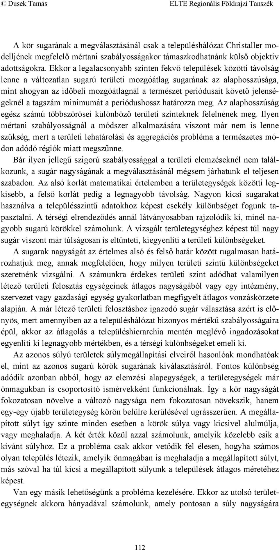 periódusait követő jelenségeknél a tagszám minimumát a periódushossz határozza meg. Az alaphosszúság egész számú többszörösei különböző területi szinteknek felelnének meg.