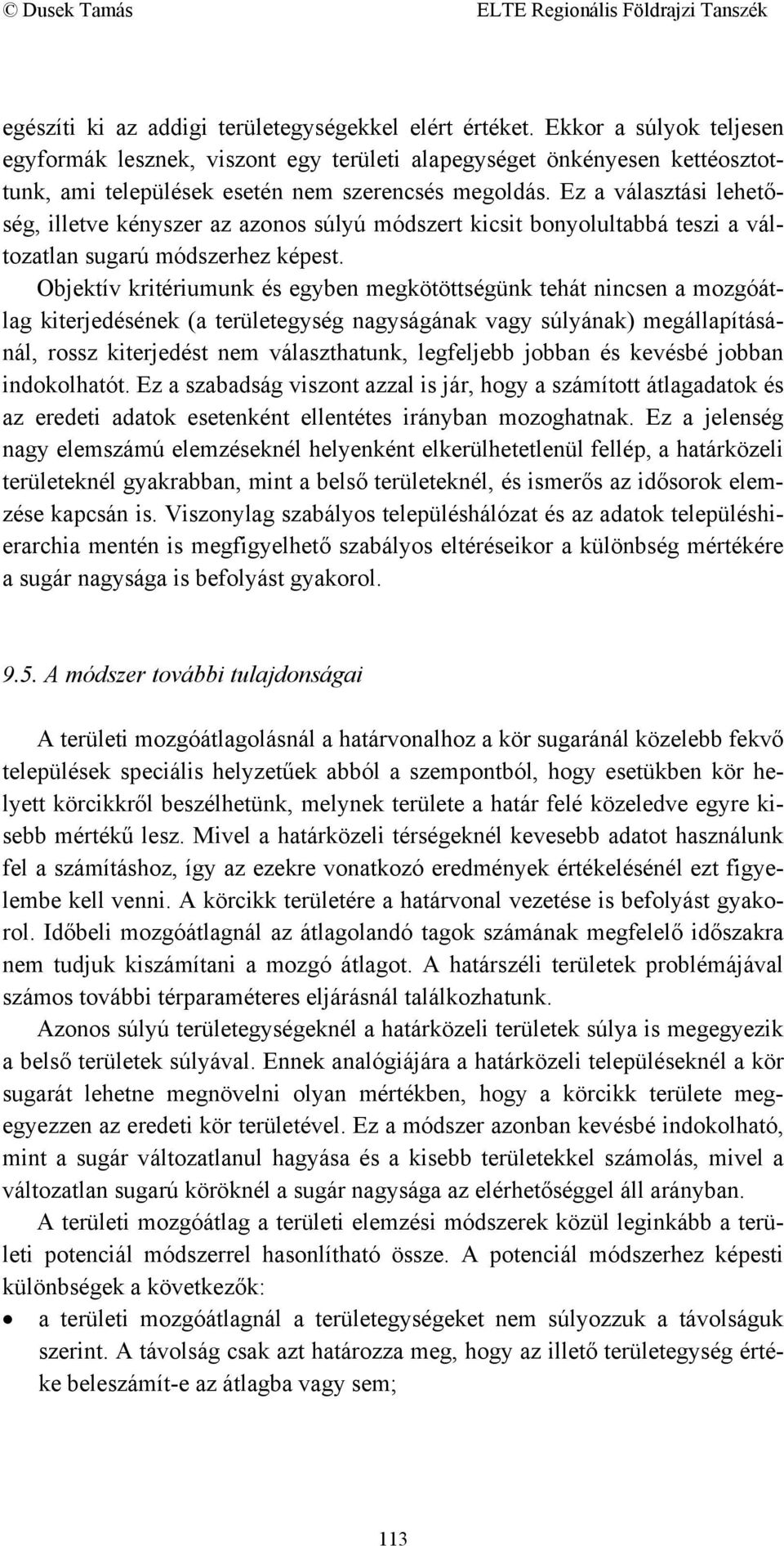 Ez a választási lehetőség, illetve kényszer az azonos súlyú módszert kicsit bonyolultabbá teszi a változatlan sugarú módszerhez képest.