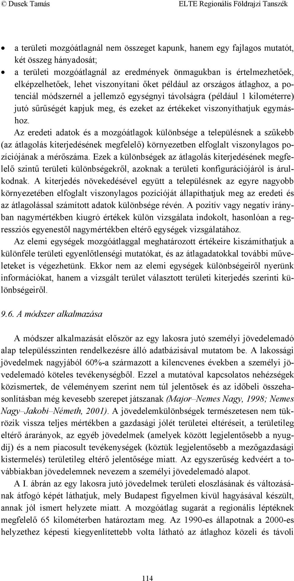 egymáshoz. Az eredeti adatok és a mozgóátlagok különbsége a településnek a szűkebb (az átlagolás kiterjedésének megfelelő) környezetben elfoglalt viszonylagos pozíciójának a mérőszáma.