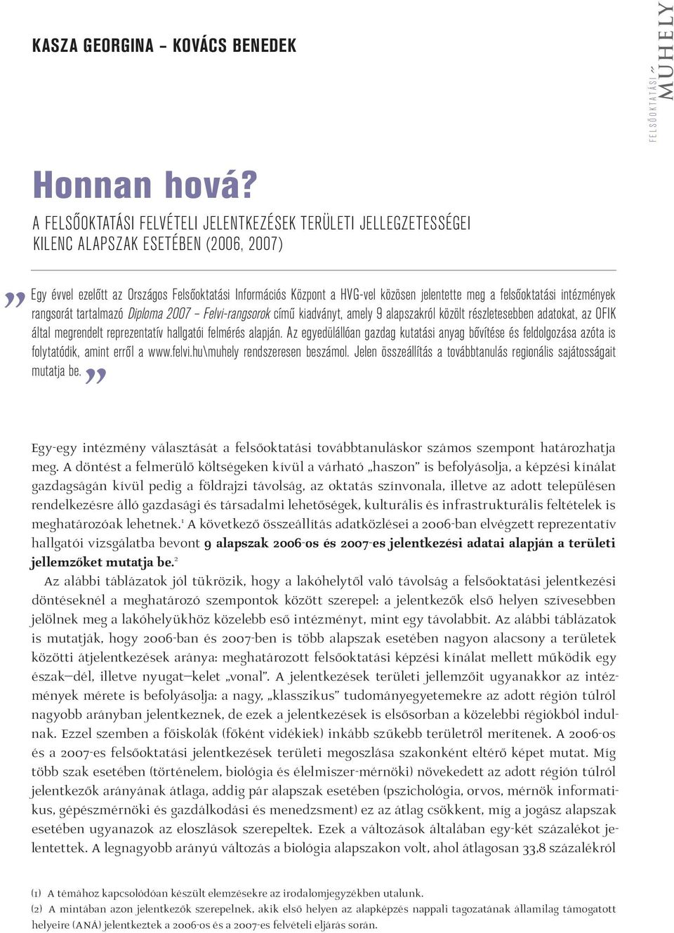 meg a felsőoktatási intézmények rangsorát tartalmazó Diploma 2007 Felvi-rangsorok című kiadványt, amely 9 alapszakról közölt részletesebben adatokat, az OFIK által megrendelt reprezentatív hallgatói