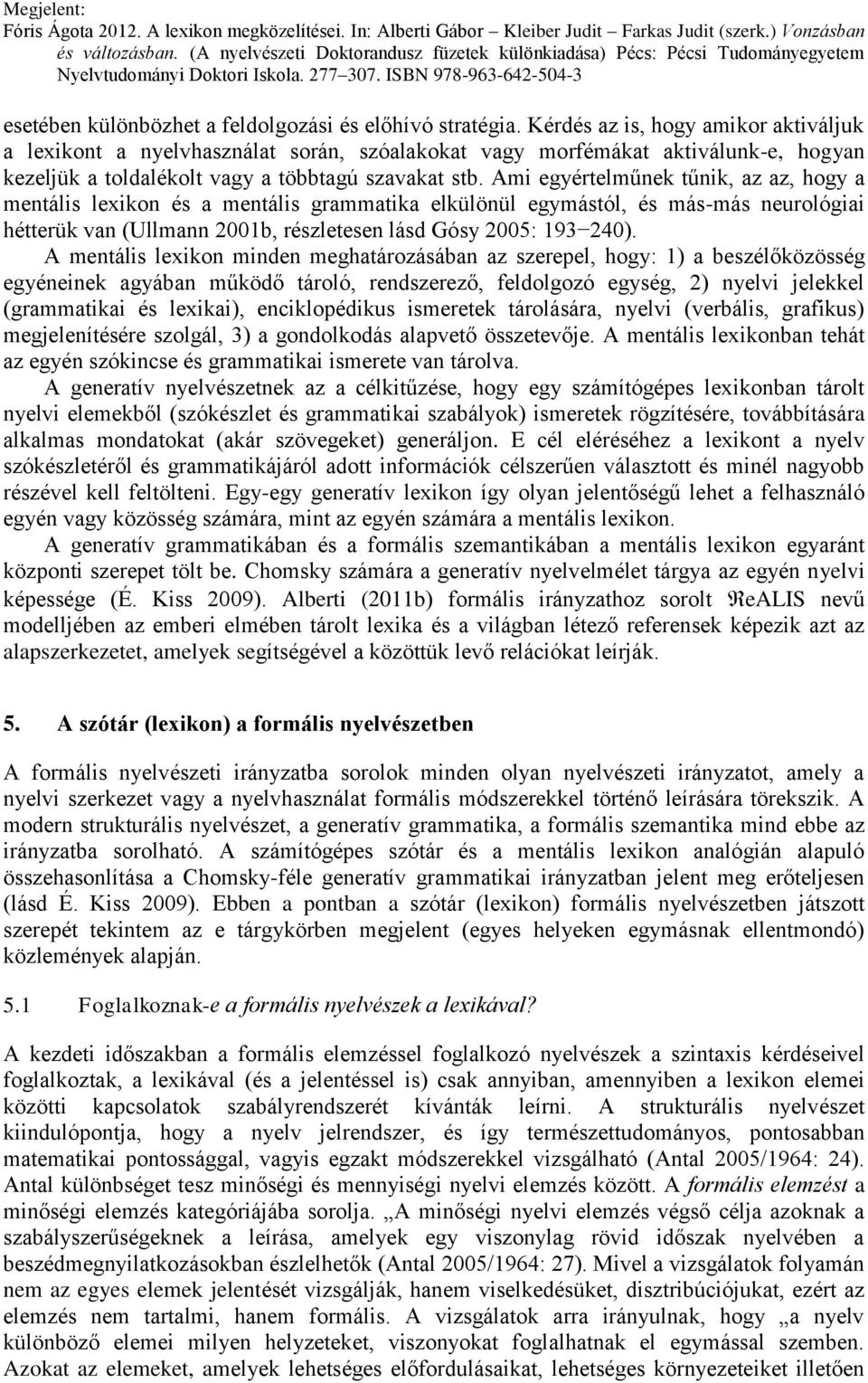 Ami egyértelműnek tűnik, az az, hogy a mentális lexikon és a mentális grammatika elkülönül egymástól, és más-más neurológiai hétterük van (Ullmann 2001b, részletesen lásd Gósy 2005: 193 240).