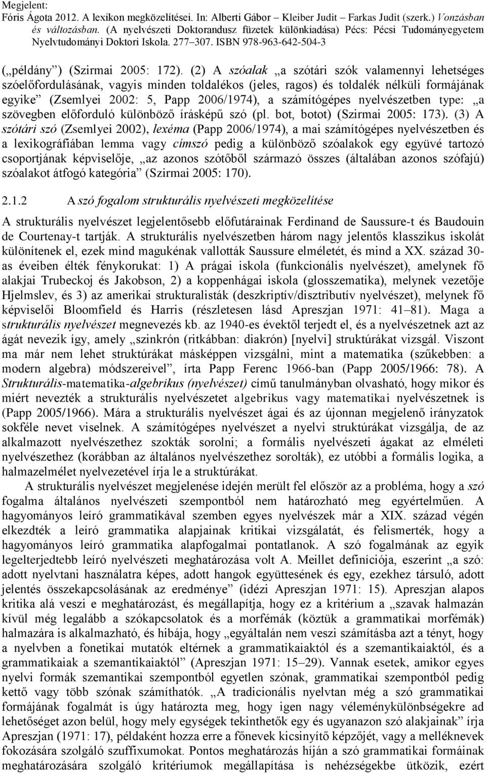 nyelvészetben type: a szövegben előforduló különböző írásképű szó (pl. bot, botot) (Szirmai 2005: 173).