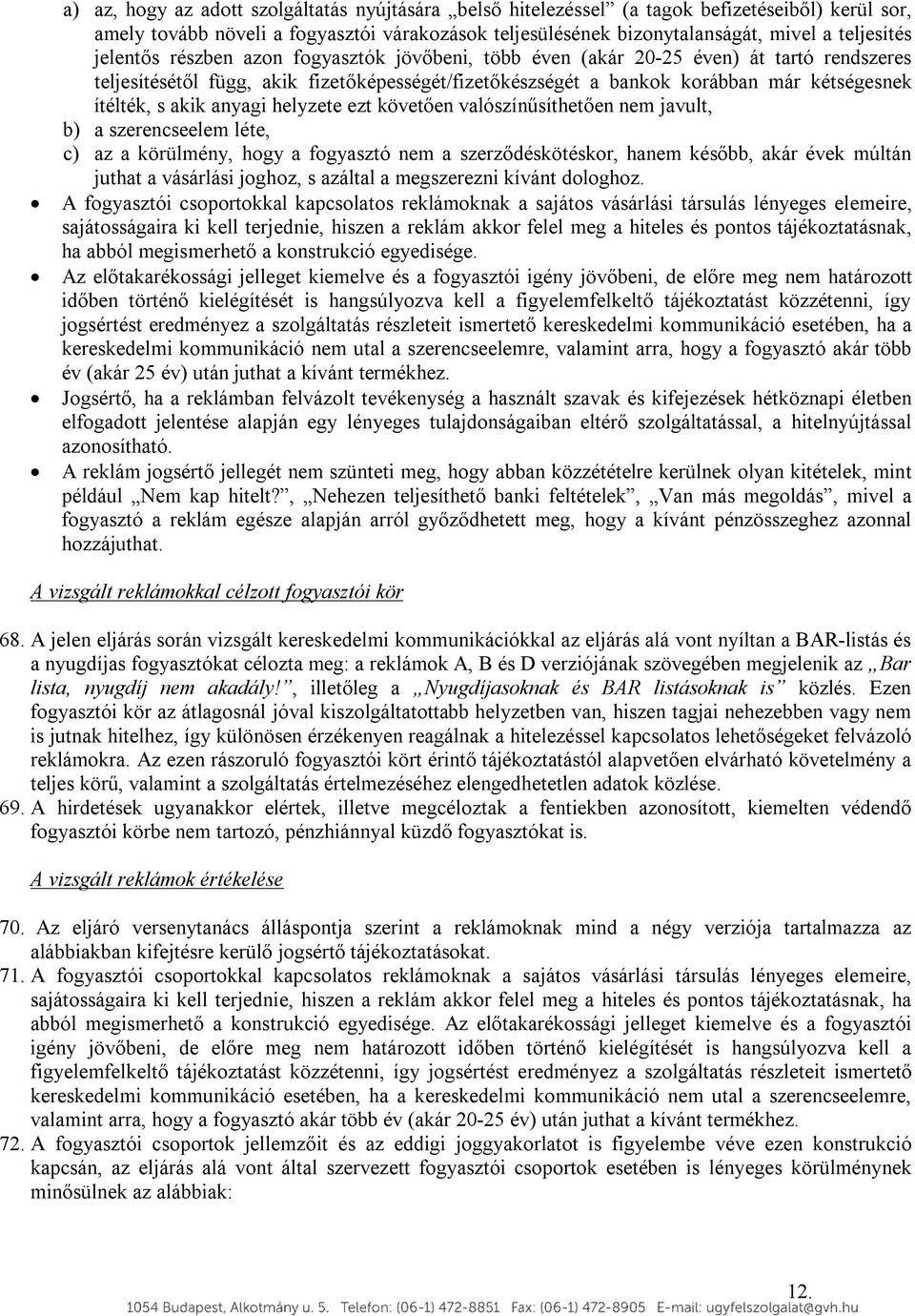 anyagi helyzete ezt követően valószínűsíthetően nem javult, b) a szerencseelem léte, c) az a körülmény, hogy a fogyasztó nem a szerződéskötéskor, hanem később, akár évek múltán juthat a vásárlási