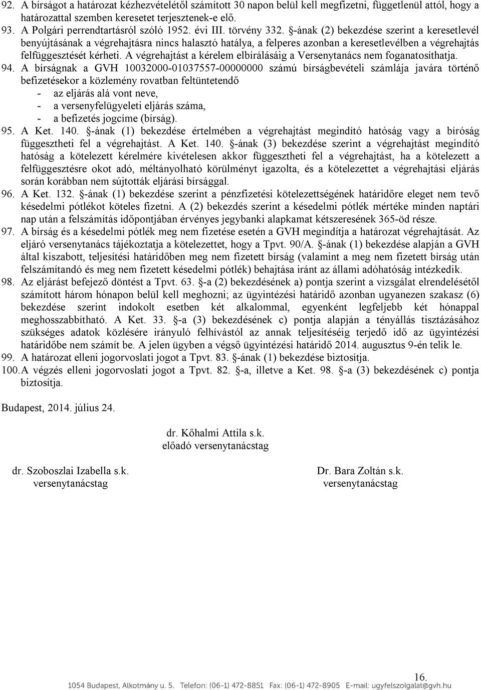 -ának (2) bekezdése szerint a keresetlevél benyújtásának a végrehajtásra nincs halasztó hatálya, a felperes azonban a keresetlevélben a végrehajtás felfüggesztését kérheti.