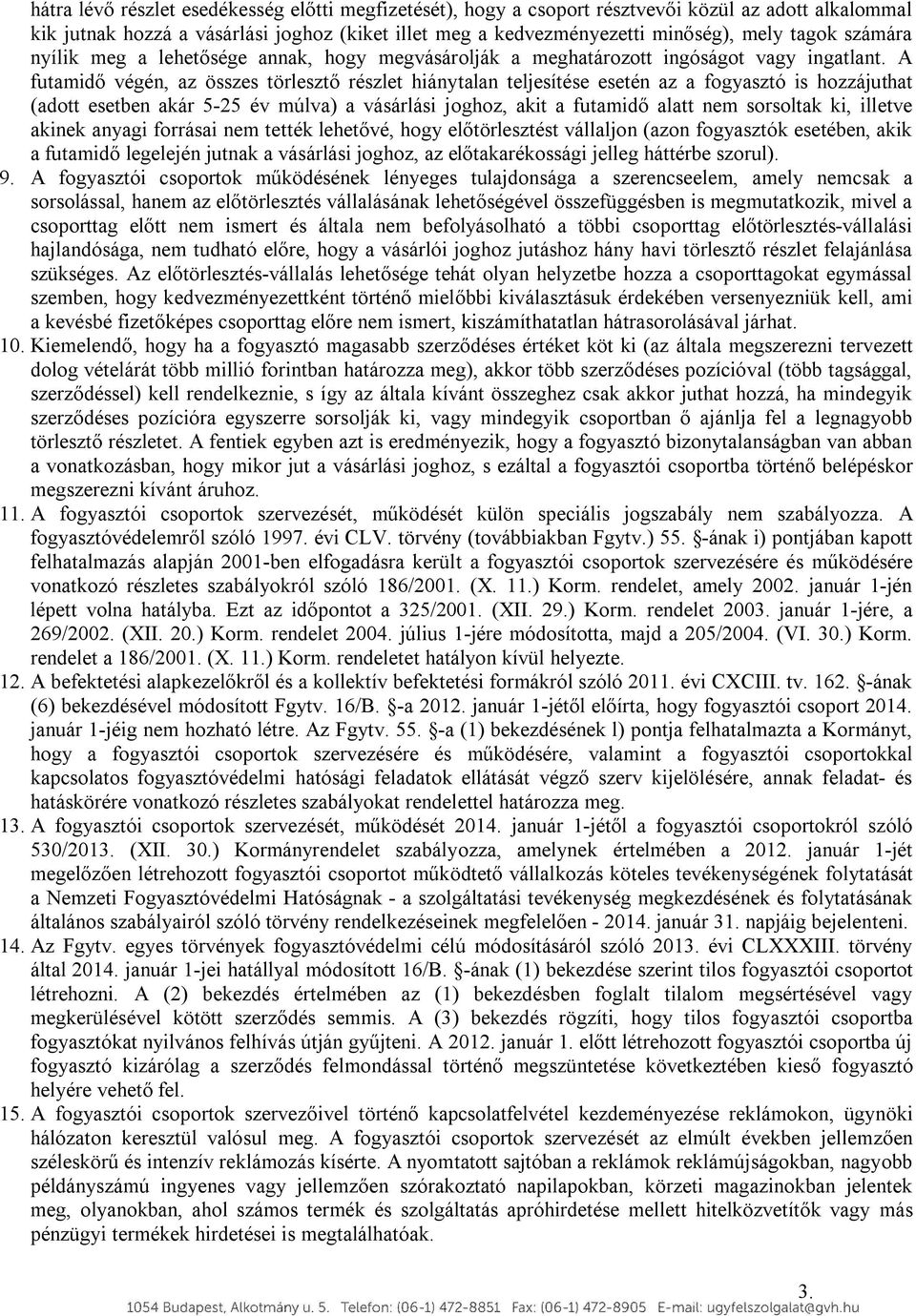 A futamidő végén, az összes törlesztő részlet hiánytalan teljesítése esetén az a fogyasztó is hozzájuthat (adott esetben akár 5-25 év múlva) a vásárlási joghoz, akit a futamidő alatt nem sorsoltak