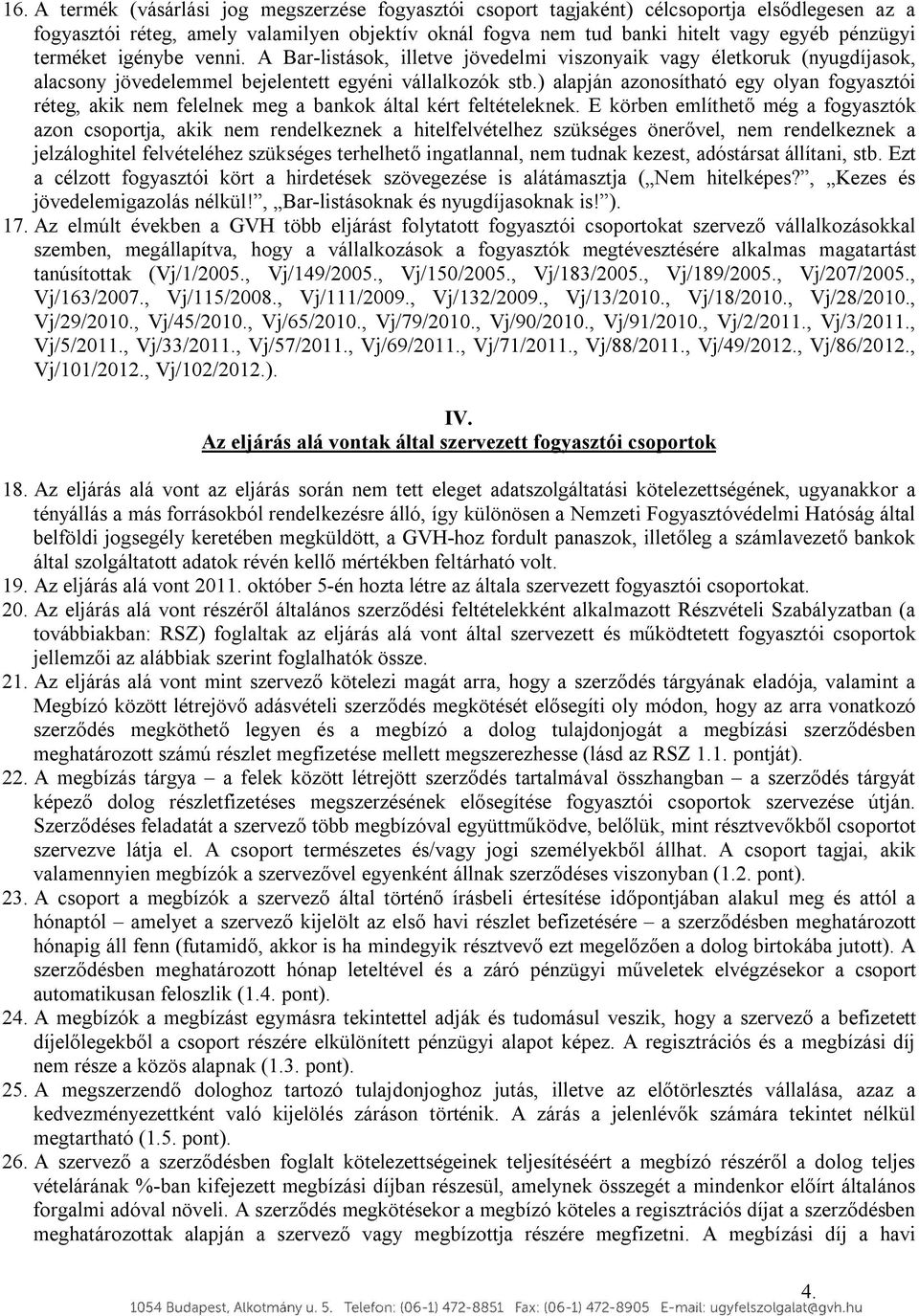 ) alapján azonosítható egy olyan fogyasztói réteg, akik nem felelnek meg a bankok által kért feltételeknek.