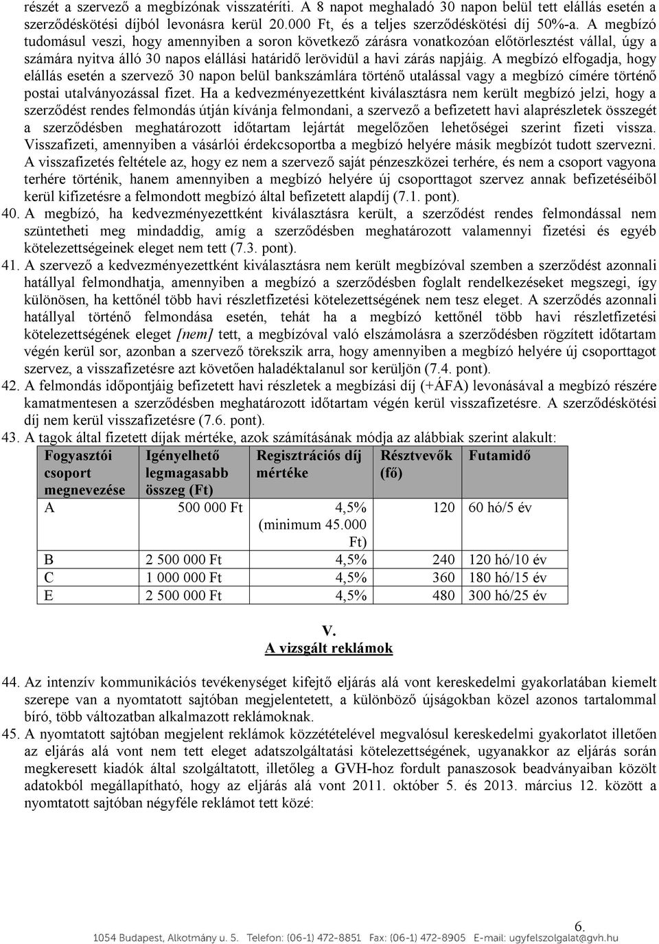 A megbízó elfogadja, hogy elállás esetén a szervező 30 napon belül bankszámlára történő utalással vagy a megbízó címére történő postai utalványozással fizet.