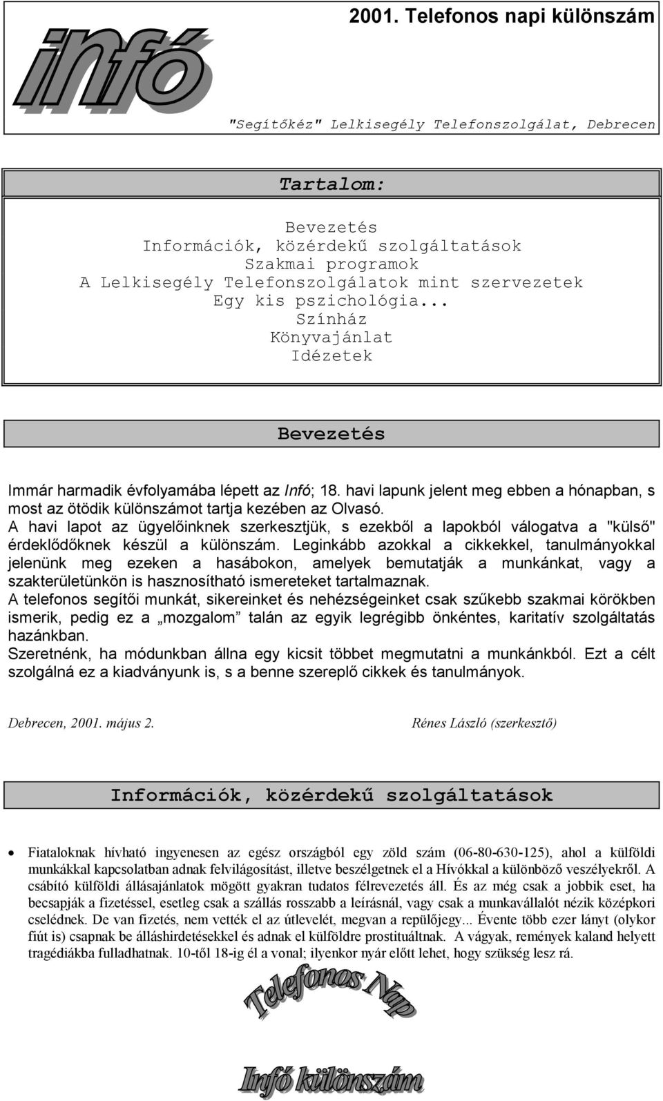 A havi lapot az ügyelőinknek szerkesztjük, s ezekből a lapokból válogatva a "külső" érdeklődőknek készül a különszám.