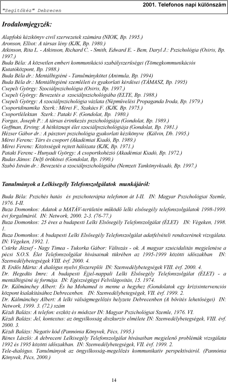 : Mentálhigiéné - Tanulmánykötet (Animula, Bp. 1994) Buda Béla dr.: Mentálhigiéné szemléleti és gyakorlati kérdései (TÁMASZ, Bp. 1995) Csepeli György: Szociálpszichológia (Osiris, Bp. 1997.