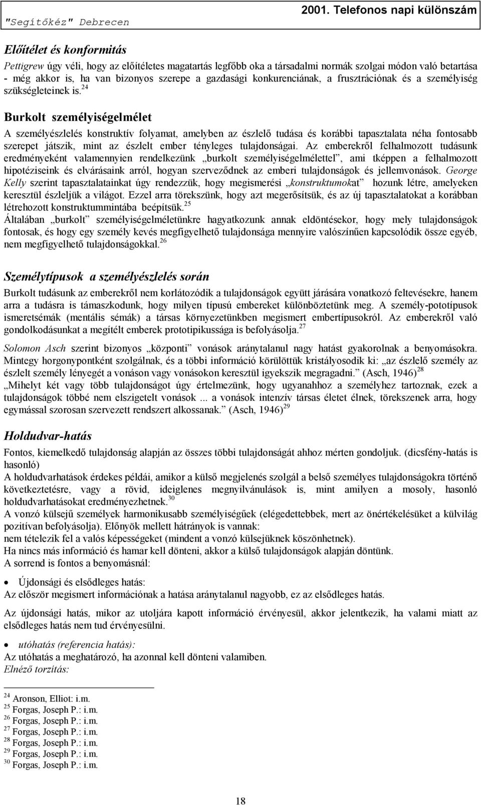 24 Burkolt személyiségelmélet A személyészlelés konstruktív folyamat, amelyben az észlelő tudása és korábbi tapasztalata néha fontosabb szerepet játszik, mint az észlelt ember tényleges tulajdonságai.