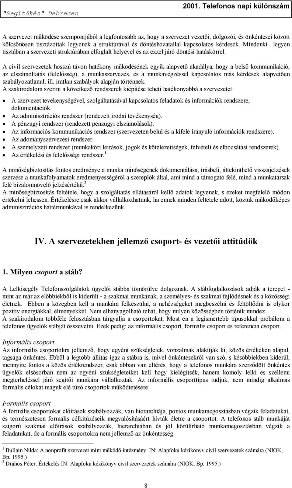 A civil szervezetek hosszú távon hatékony működésének egyik alapvető akadálya, hogy a belső kommunikáció, az elszámoltatás (felelősség), a munkaszervezés, és a munkavégzéssel kapcsolatos más kérdések