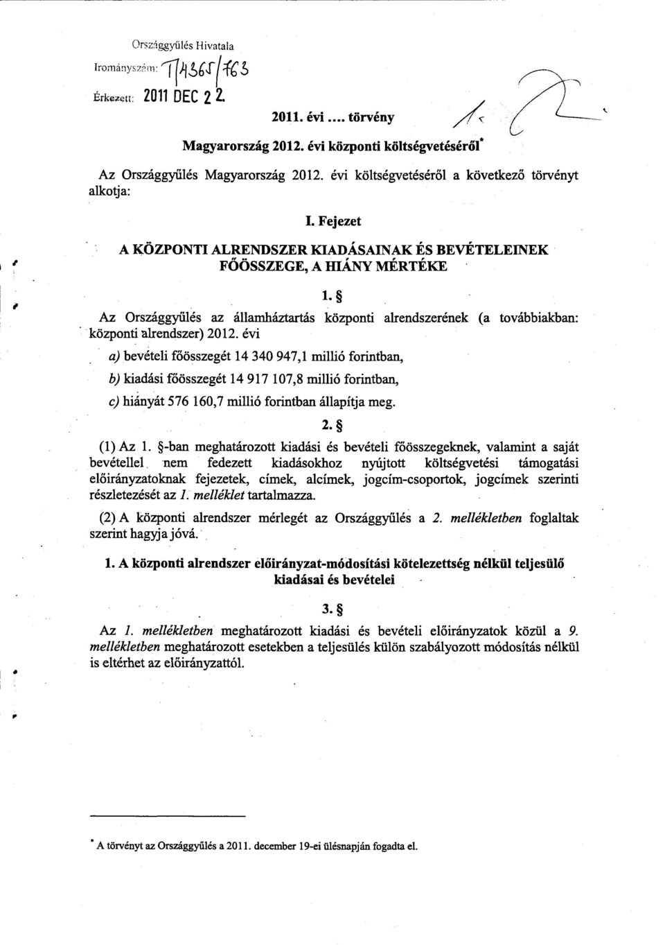 Fejezet A KÖZPONTI ALRENDSZER KIADÁSAINAK ÉS BEVÉTELEINEK FŐÖSSZEGE, A HIÁNY MÉRTÉK E P Az Országgyűlés az államháztartás központi alrendszerének (a továbbiakban : központi alrendszer) 2012.