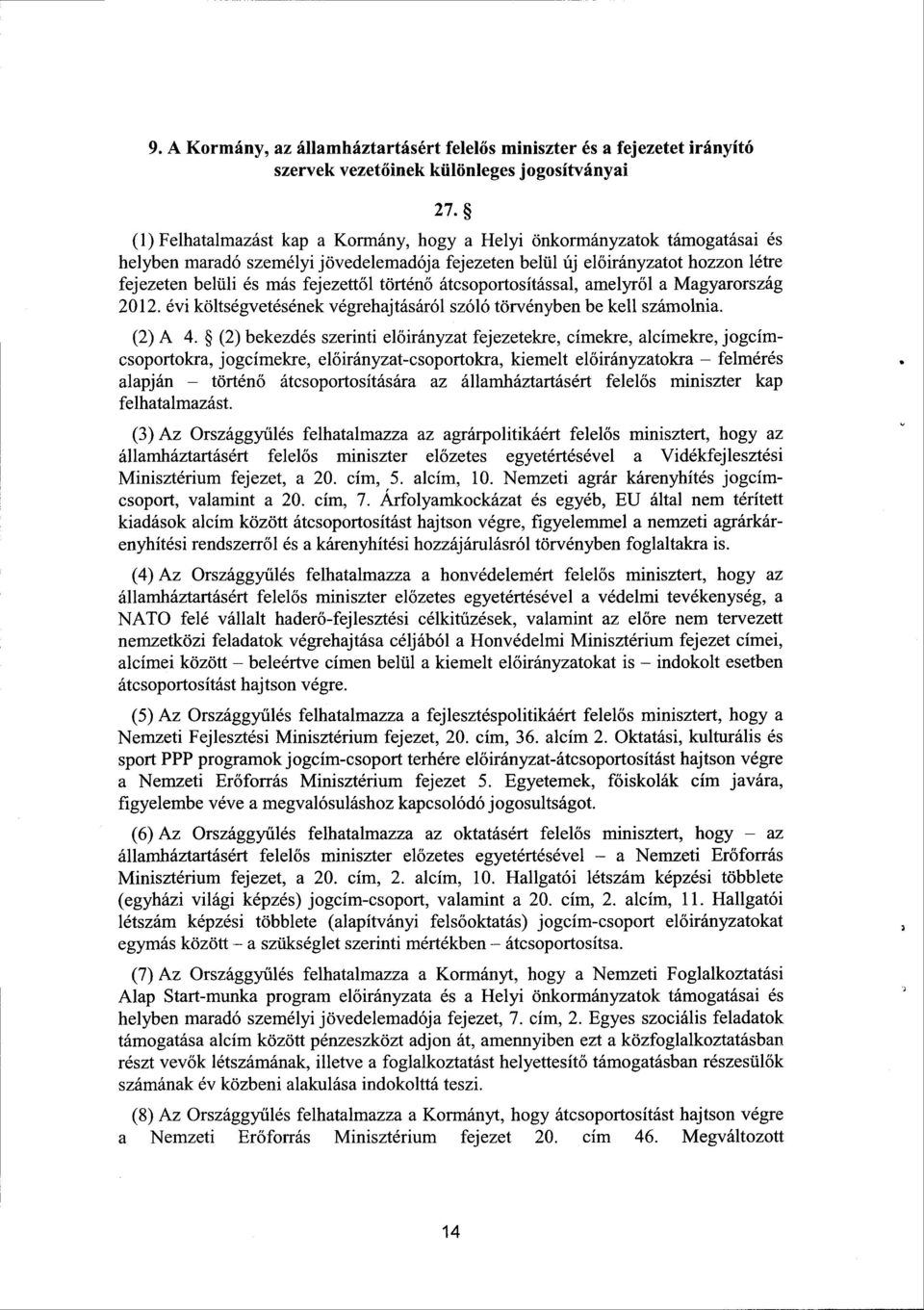 történő átcsoportosítással, amelyről a Magyarország 2012. évi költségvetésének végrehajtásáról szóló törvényben be kell olnia. (2) A 4.