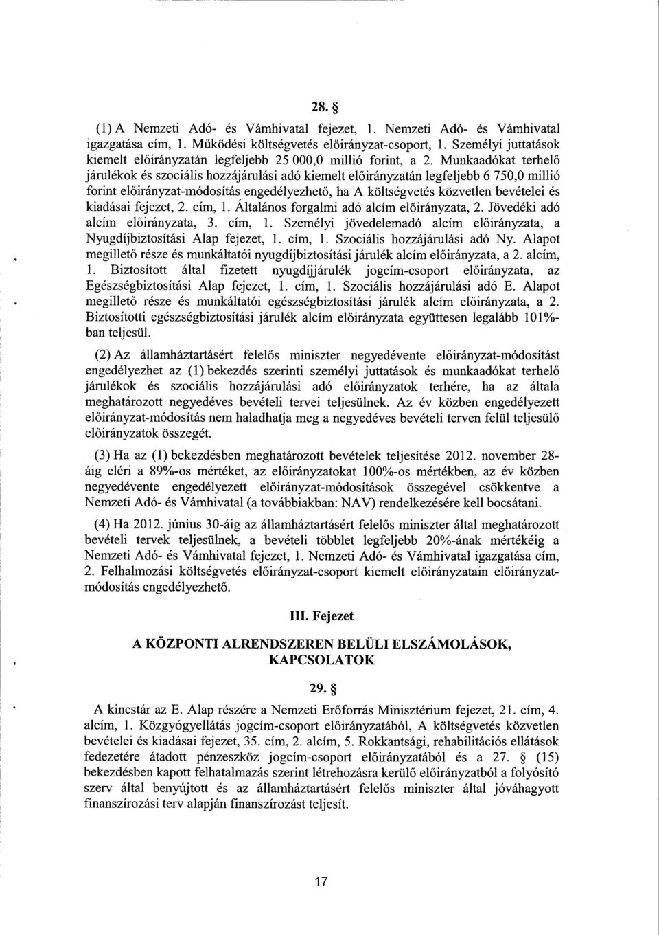 Munkaadókat terhel ő járulékok és szociális hozzájárulási adó kiemelt el őirányzatán legfeljebb 6 750,0 millió forint előirányzat-módosítás engedélyezhet ő, ha A költségvetés közvetlen bevételei é s