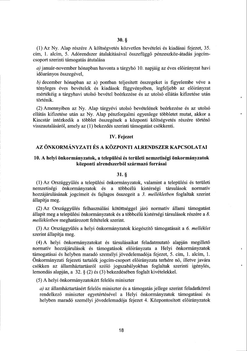 napjáig az éves előirányzat hav i időarányos összegével, b) december hónapban az a) pontban teljesített összegeket is figyelembe véve a tényleges éves bevételek és kiadások függvényében, legfeljebb