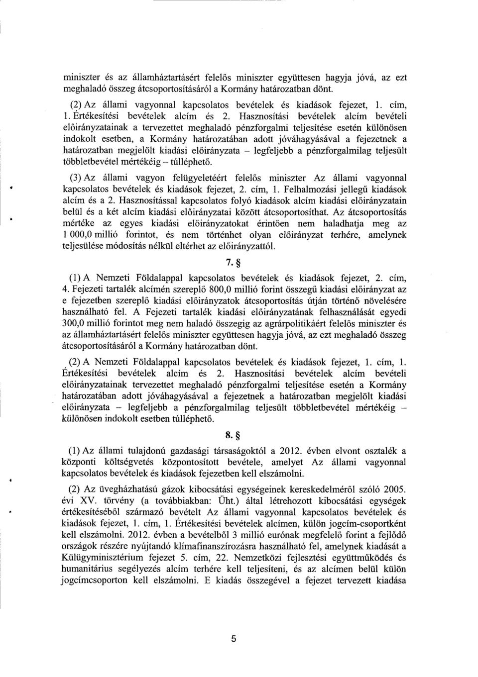 Hasznosítási bevételek alcím bevétel i előirányzatainak a tervezettet meghaladó pénzforgalmi teljesítése esetén különöse n indokolt esetben, a Kormány határozatában adott jóváhagyásával a fejezetnek