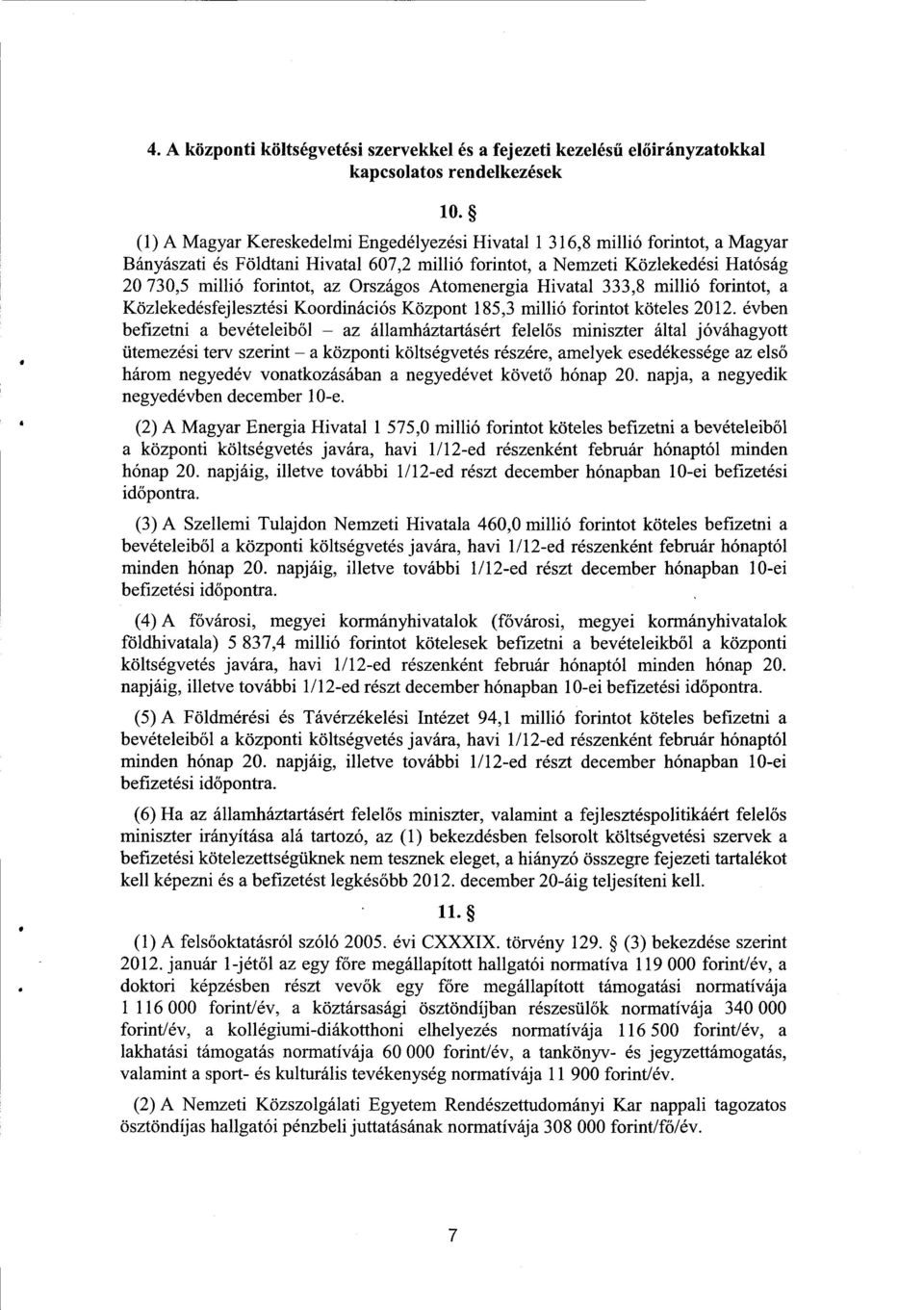 Országos Atomenergia Hivatal 333,8 millió forintot, a Közlekedésfejlesztési Koordinációs Központ 185,3 millió forintot köteles 2012.