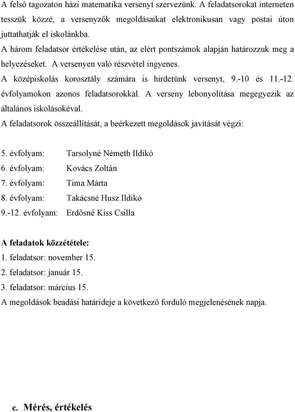 -10 és 11.-12. évfolyamokon azonos feladatsorokkal. A verseny lebonyolítása megegyezik az általános iskolásokéval. A feladatsorok összeállítását, a beérkezett megoldások javítását végzi: 5.