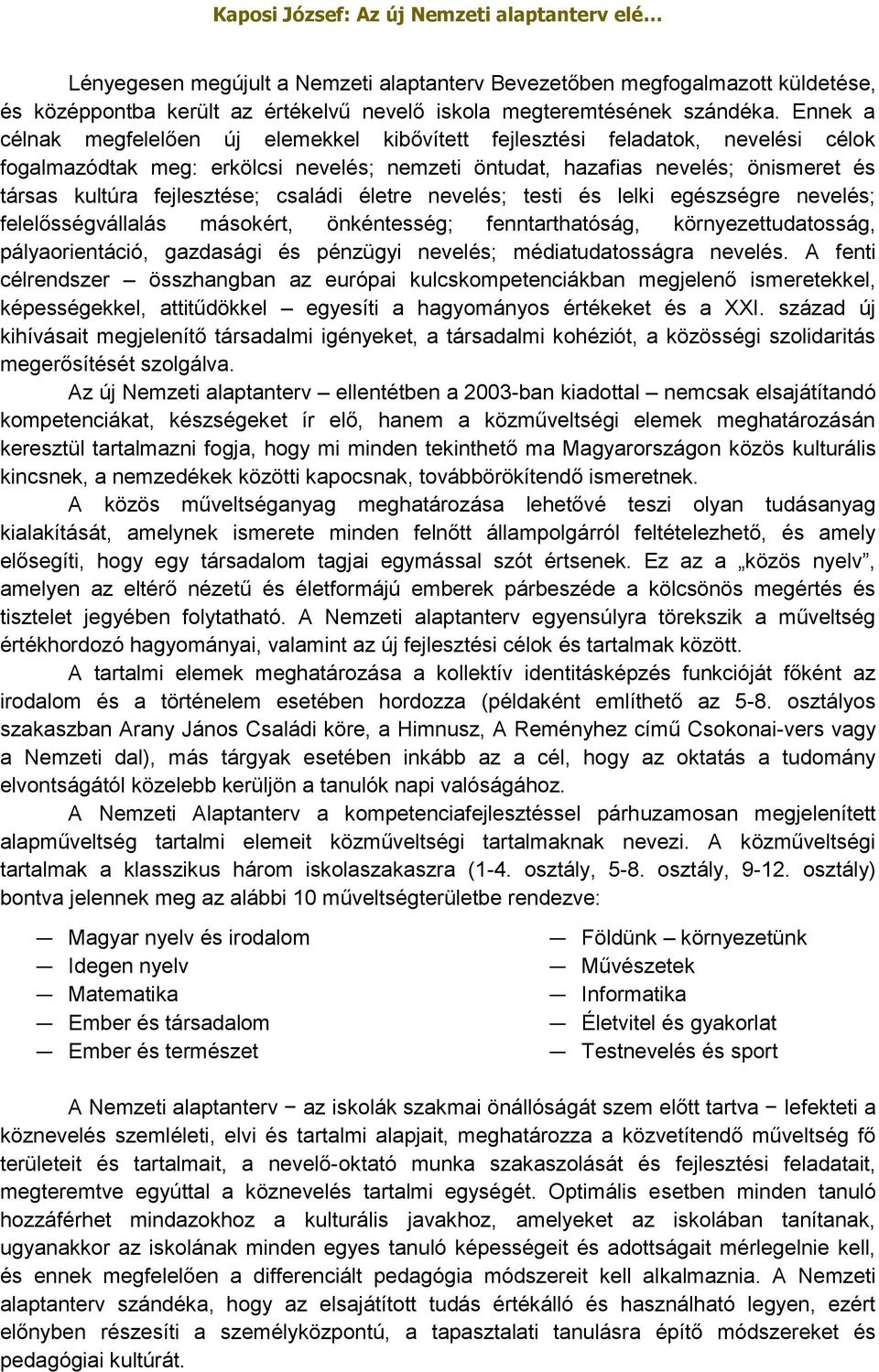 fejlesztése; családi életre nevelés; testi és lelki egészségre nevelés; felelősségvállalás másokért, önkéntesség; fenntarthatóság, környezettudatosság, pályaorientáció, gazdasági és pénzügyi nevelés;