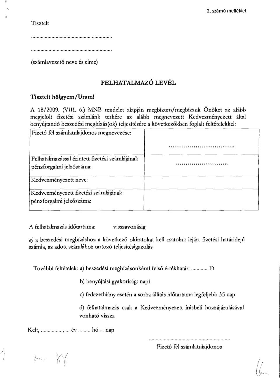 következőkben foglalt feltételekkel: Fizető fél számlatulajdonos megnevezése: Felhatalmazással érintett fizetési számlájának pénzforgalmi jelzőszáma: Kedvezményezett neve: Kedvezményezett fizetési