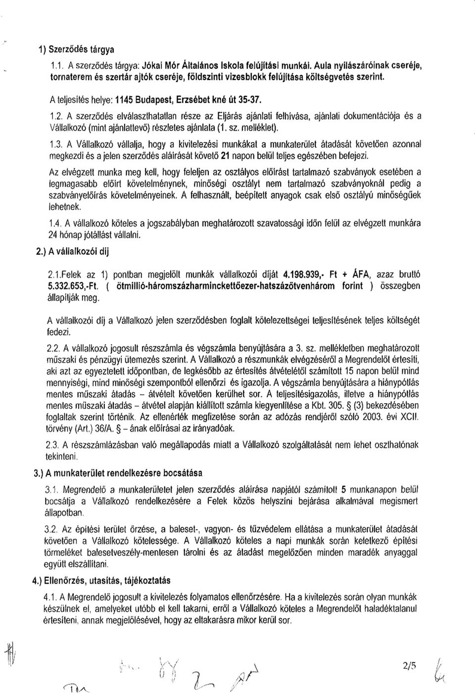 A szerződés elválaszthatatlan része az Eljárás ajánlati felhívása, ajánlati dokumentációja és a Vállalkozó (mint ajánlattevő) részletes ajánlata (1. sz. melléklet). 1.3.