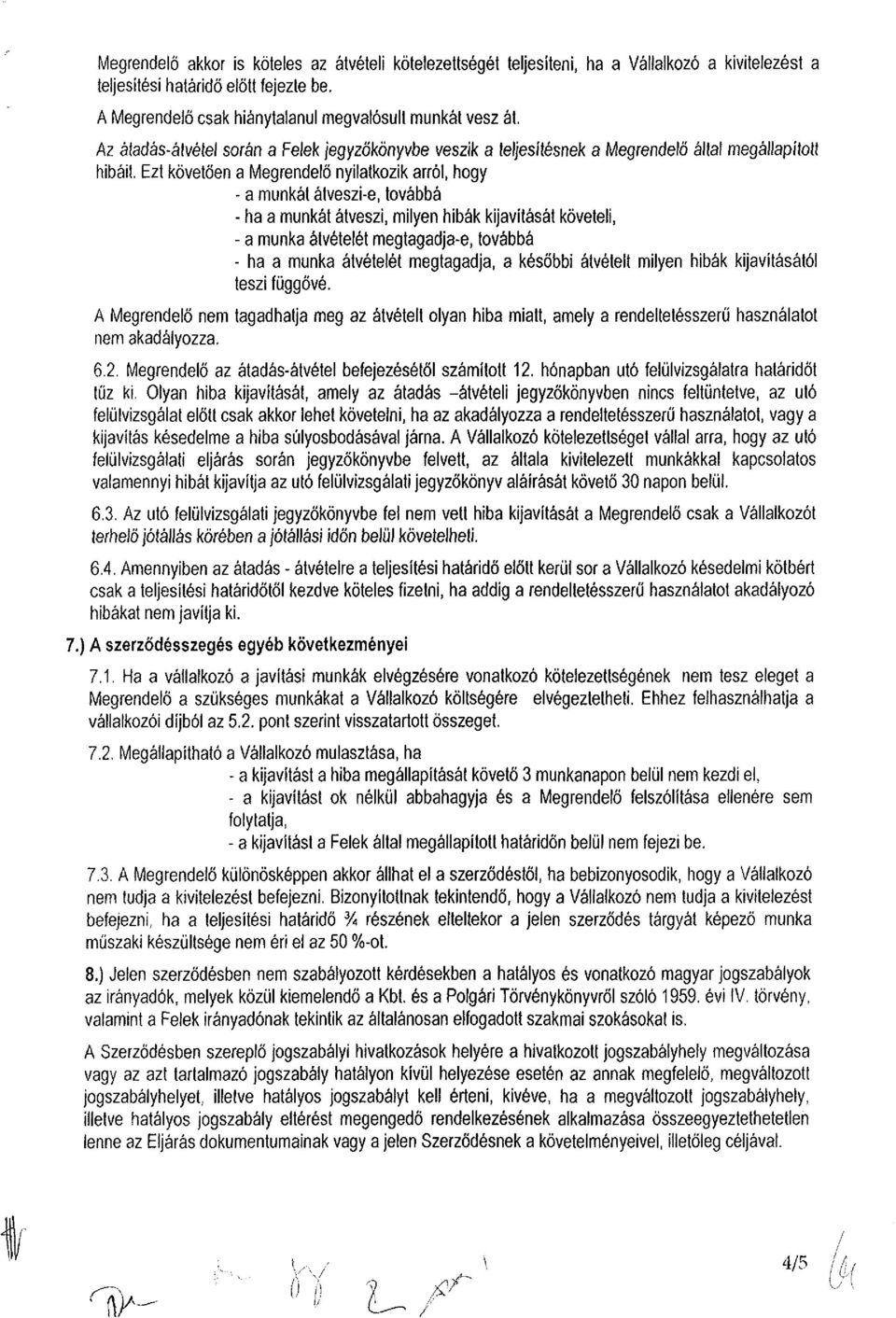 . Ezt követően a Megrendelő nyilatkozik arról, hogy - a munkát átveszi-e, továbbá - ha a munkát átveszi, milyen hibák kijavítását követeli, - a munka átvételét megtagadja-e, továbbá - ha a munka