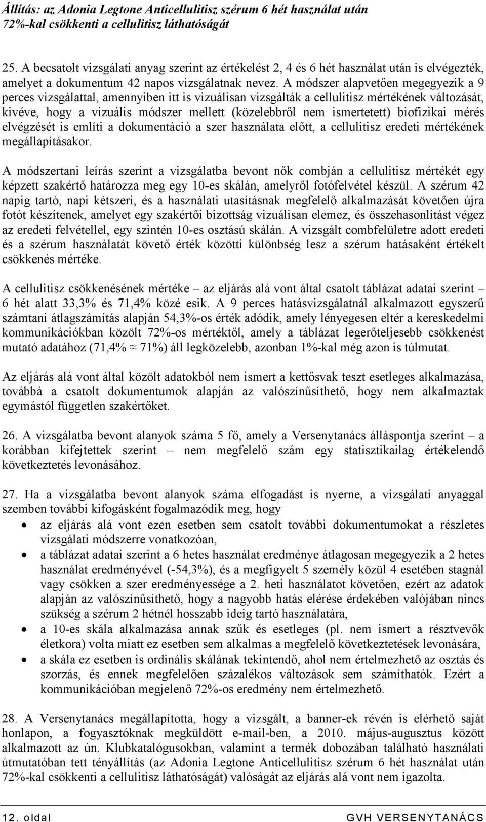 A módszer alapvetıen megegyezik a 9 perces vizsgálattal, amennyiben itt is vizuálisan vizsgálták a cellulitisz mértékének változását, kivéve, hogy a vizuális módszer mellett (közelebbrıl nem