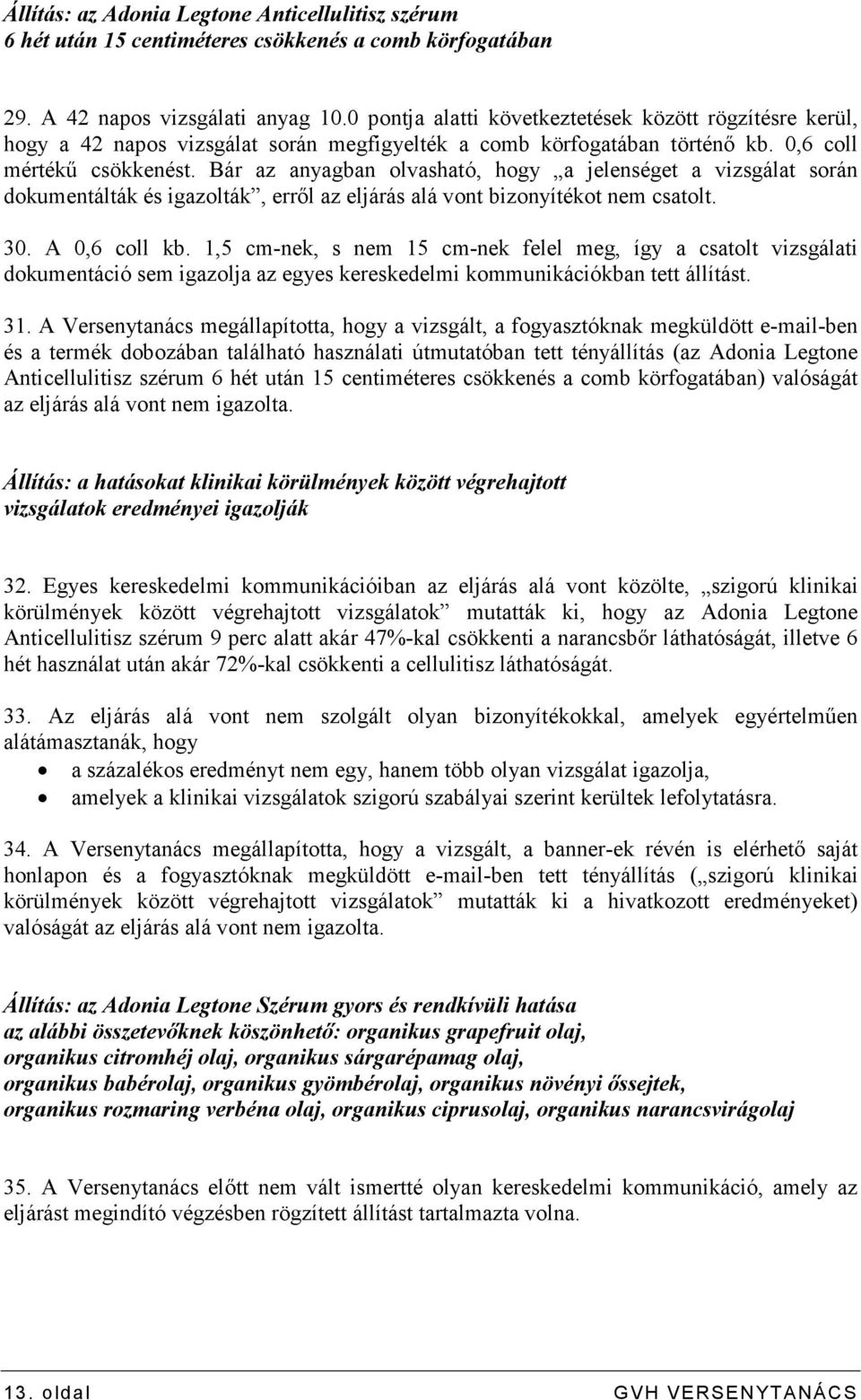 Bár az anyagban olvasható, hogy a jelenséget a vizsgálat során dokumentálták és igazolták, errıl az eljárás alá vont bizonyítékot nem csatolt. 30. A 0,6 coll kb.