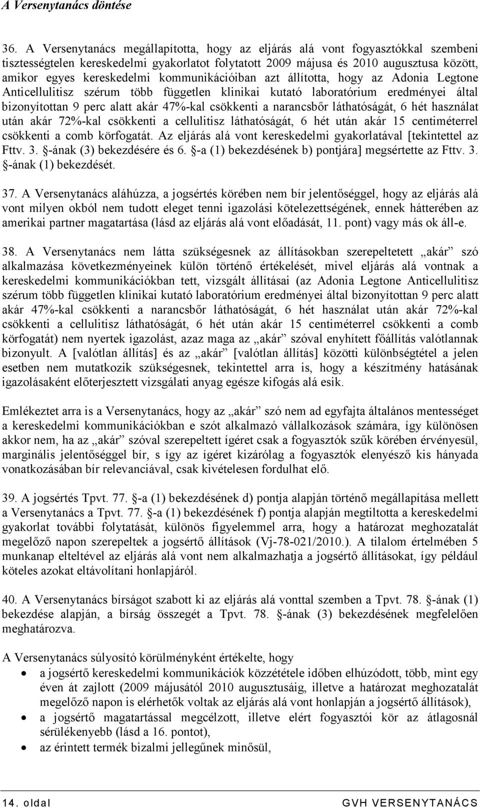 kommunikációiban azt állította, hogy az Adonia Legtone Anticellulitisz szérum több független klinikai kutató laboratórium eredményei által bizonyítottan 9 perc alatt akár 47%-kal csökkenti a