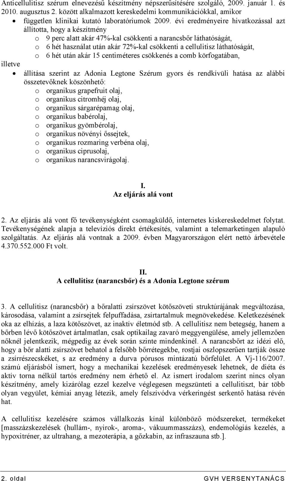 évi eredményeire hivatkozással azt állította, hogy a készítmény o 9 perc alatt akár 47%-kal csökkenti a narancsbır láthatóságát, o 6 hét használat után akár 72%-kal csökkenti a cellulitisz