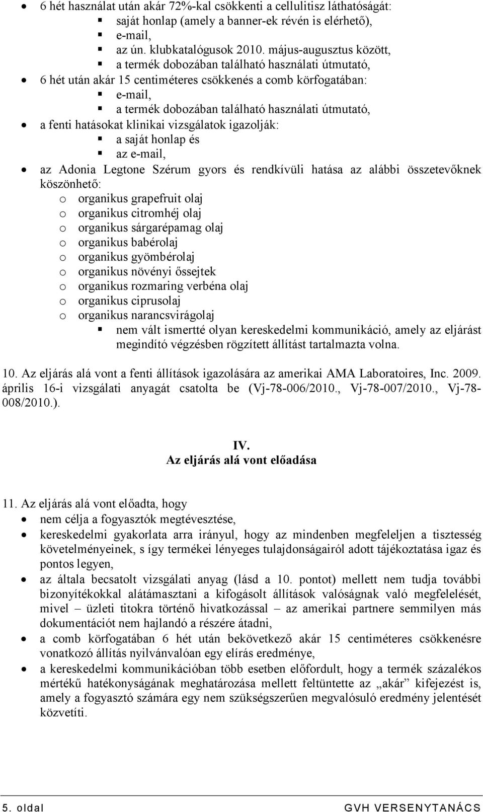 fenti hatásokat klinikai vizsgálatok igazolják: a saját honlap és az e-mail, az Adonia Legtone Szérum gyors és rendkívüli hatása az alábbi összetevıknek köszönhetı: o organikus grapefruit olaj o