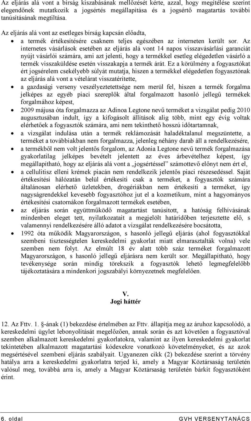 Az internetes vásárlások esetében az eljárás alá vont 14 napos visszavásárlási garanciát nyújt vásárlói számára, ami azt jelenti, hogy a termékkel esetleg elégedetlen vásárló a termék visszaküldése