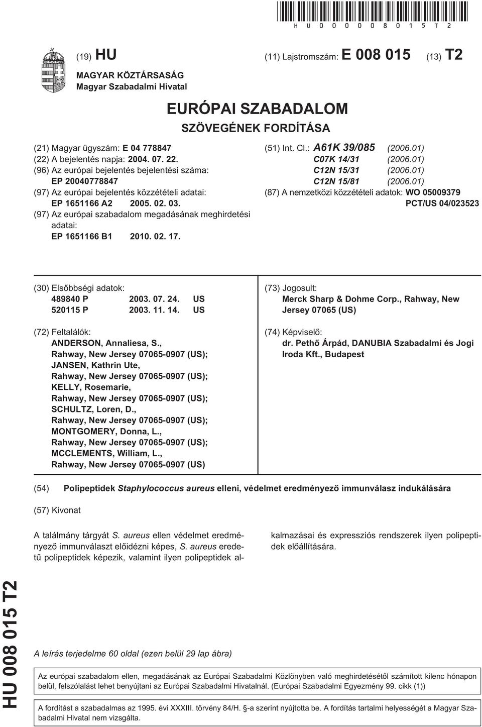 22. (96) Az európai bejelentés bejelentési száma: EP 20040778847 (97) Az európai bejelentés közzétételi adatai: EP 1651166 A2 2005. 02. 03.