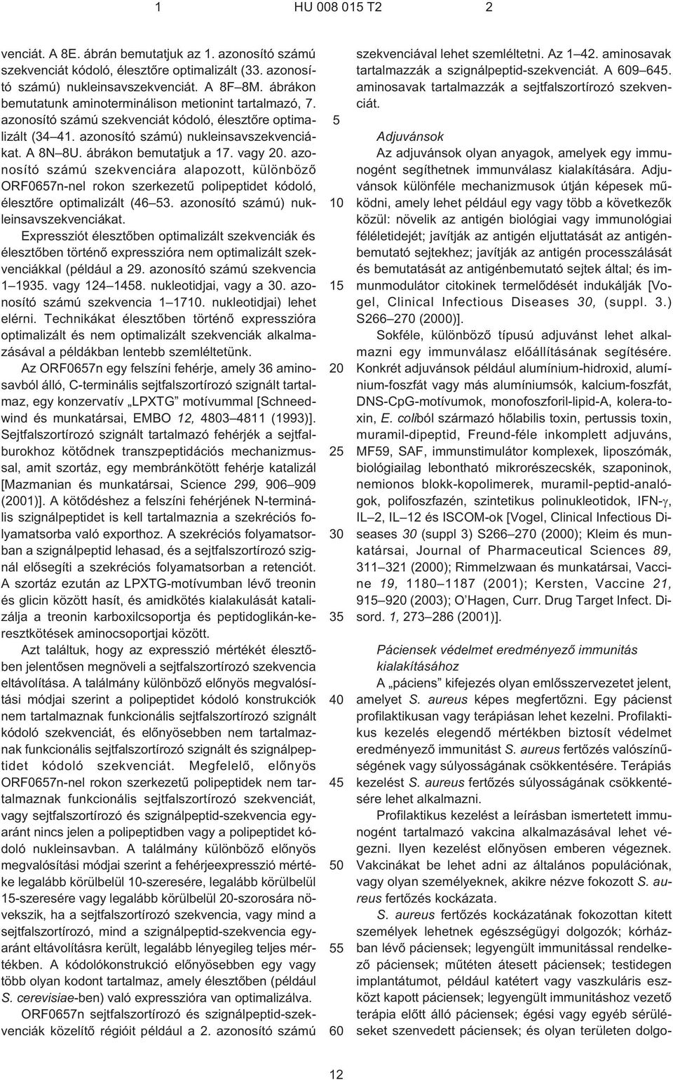 ábrákon bemutatjuk a 17. vagy 20. azonosító számú szekvenciára alapozott, különbözõ ORF0657n-nel rokon szerkezetû polipeptidet kódoló, élesztõre optimalizált (46 53.