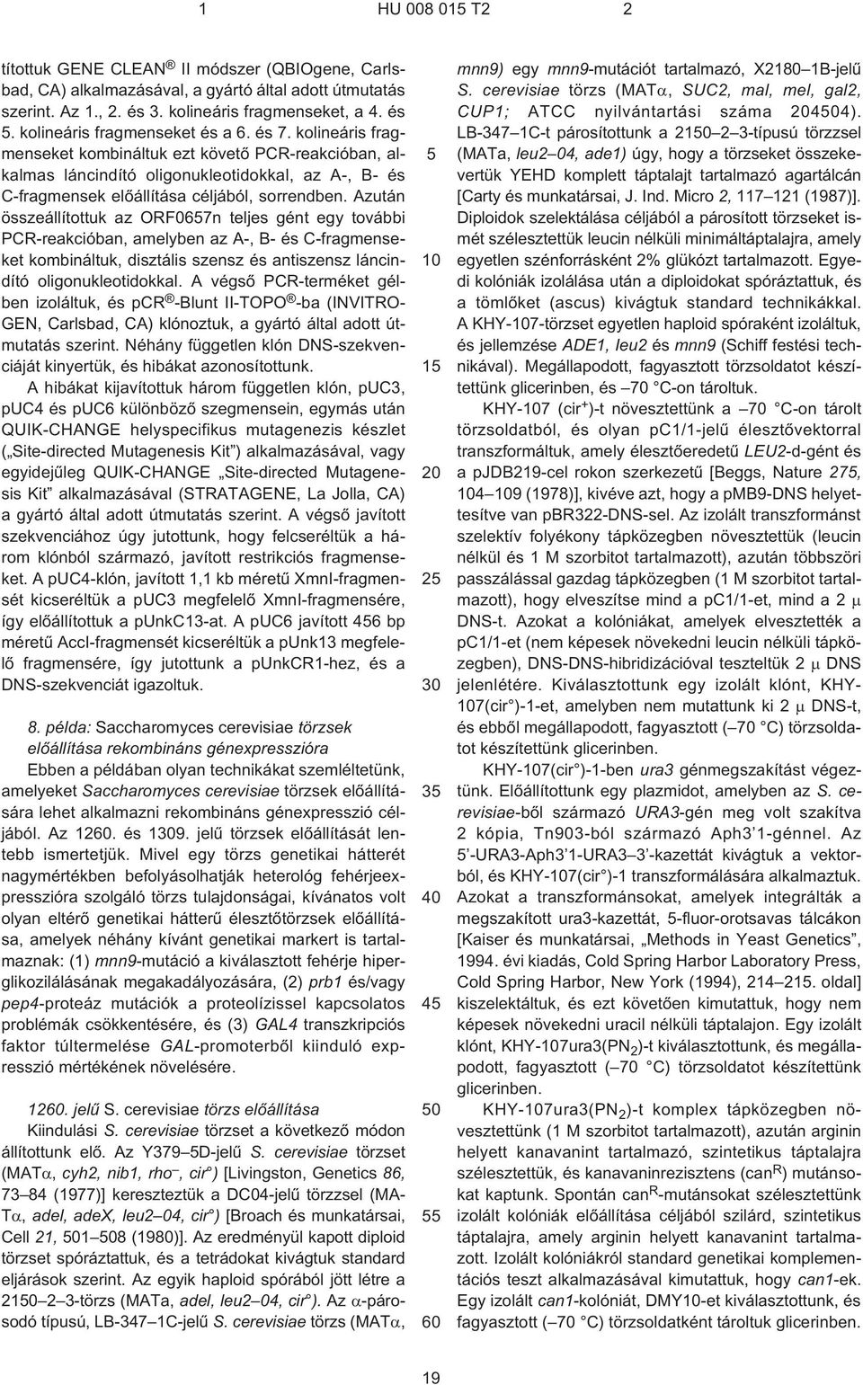 kolineáris fragmenseket kombináltuk ezt követõ PCR-reakcióban, alkalmas láncindító oligonukleotidokkal, az A¹, B¹ és C¹fragmensek elõállítása céljából, sorrendben.