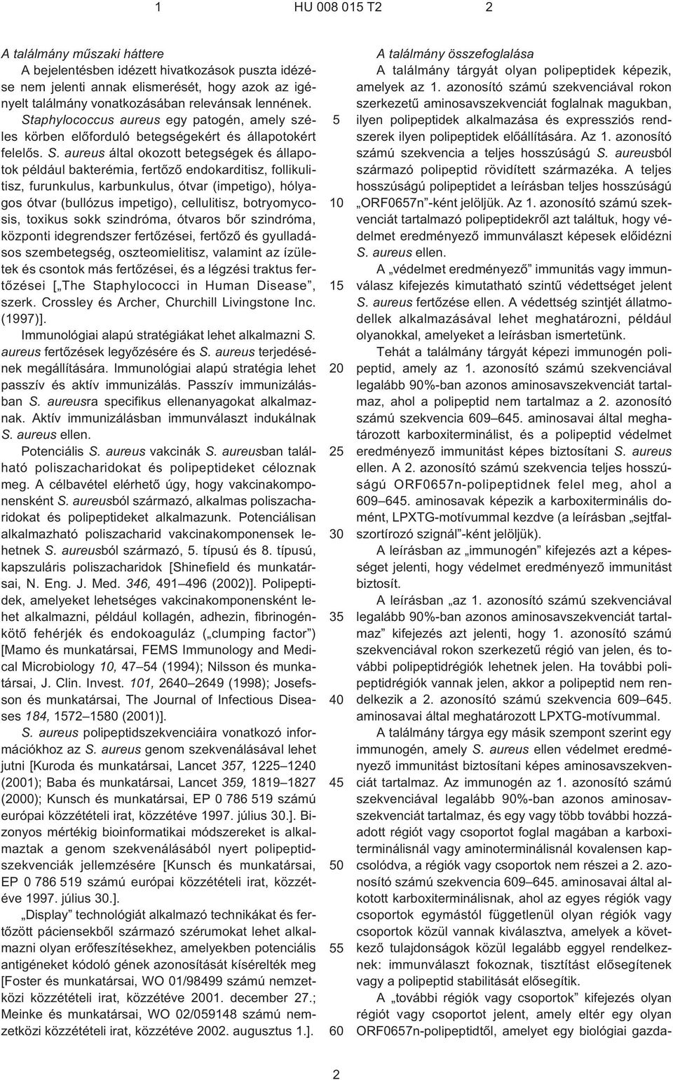 aureus által okozott betegségek és állapotok például bakterémia, fertõzõ endokarditisz, follikulitisz, furunkulus, karbunkulus, ótvar (impetigo), hólyagos ótvar (bullózus impetigo), cellulitisz,