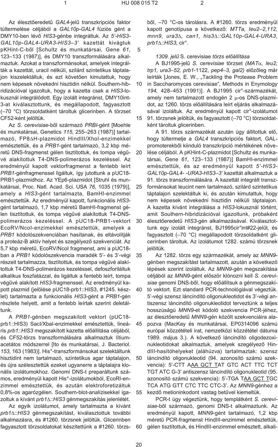 Azokat a transzformánsokat, amelyek integrálták a kazettát, uracil nélküli, szilárd szintetikus táptalajon kiszelektáltuk, és ezt követõen kimutattuk, hogy nem képesek növekedni hisztidin nélkül.