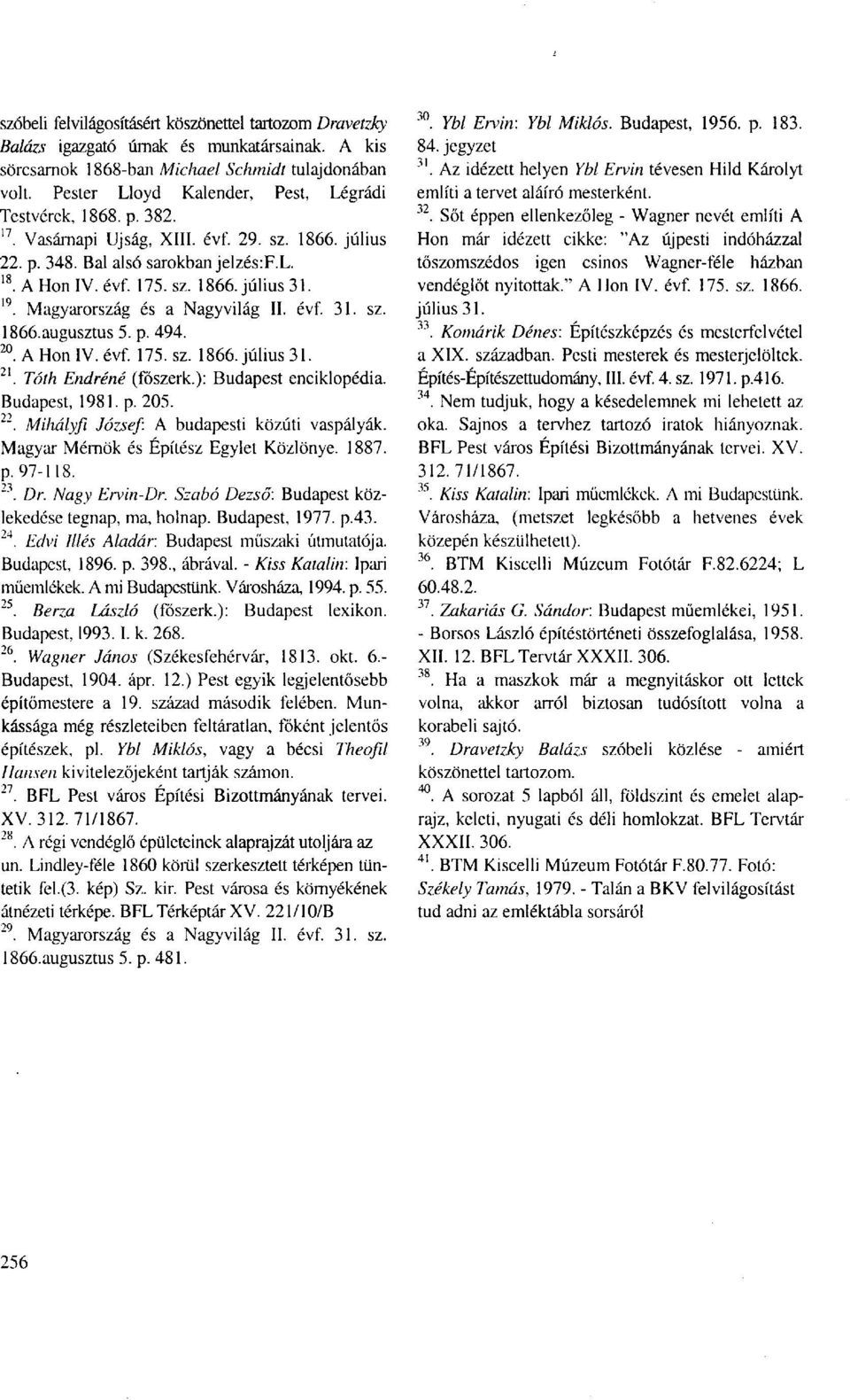 ' 9. Magyarország és a Nagyvilág II. évf. 31. sz. 1866.augusztus 5. p. 494. 20. A Hon IV. évf. 175. sz. 1866. július 31.. Tóth Endréné (föszerk.): Budapest enciklopédia. Budapest, 1981. p. 205. 22 '.