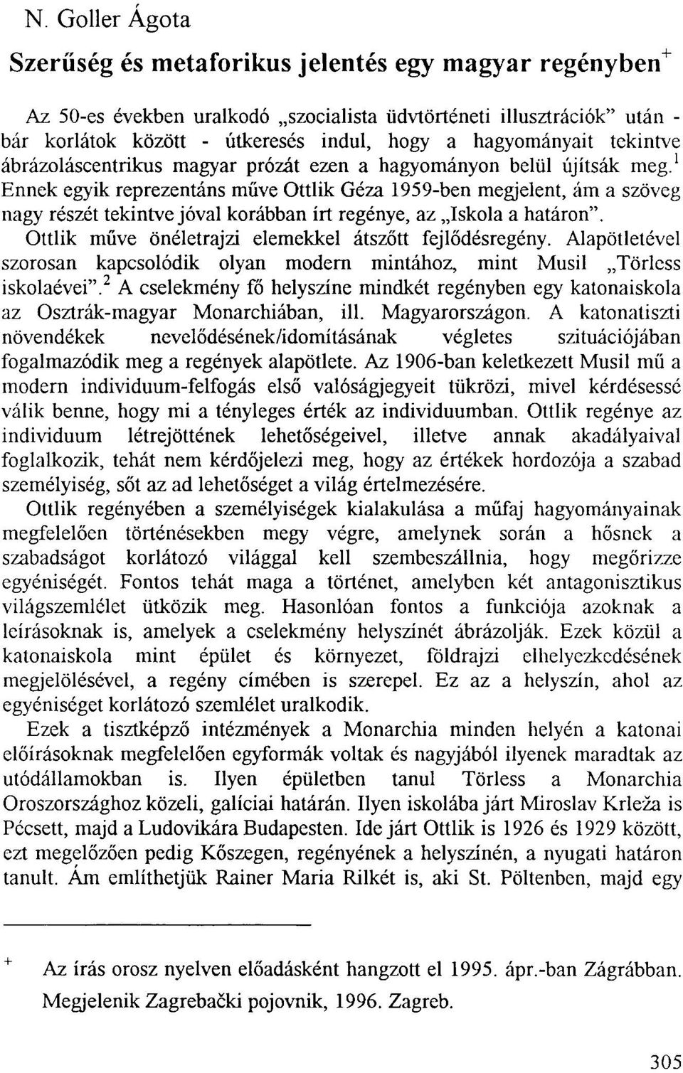 1 Ennek egyik reprezentáns műve Ottlik Géza 1959-ben megjelent, ám a szöveg nagy részét tekintve jóval korábban írt regénye, az Iskola a határon".