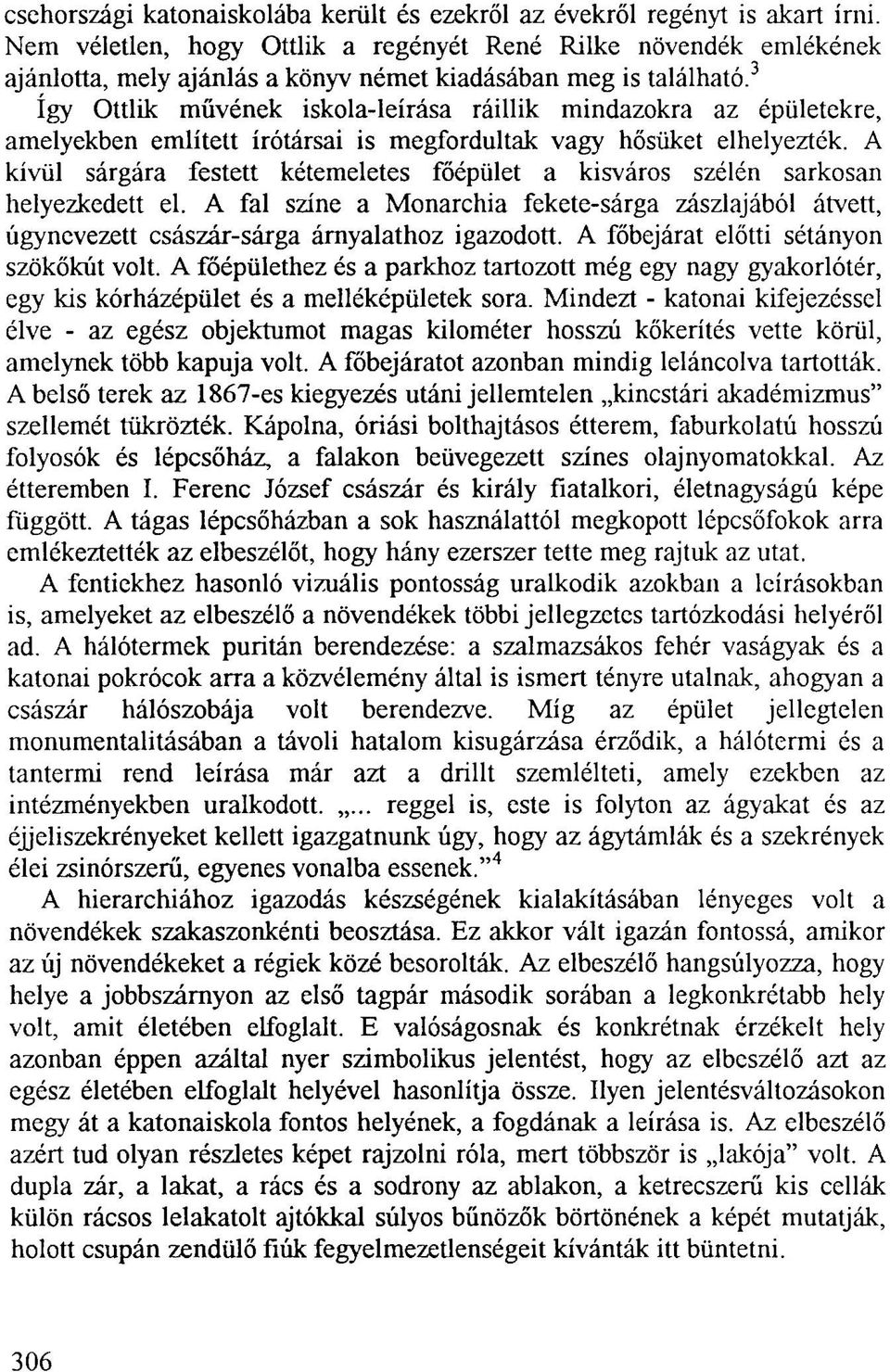 3 így Ottlik művének iskola-leírása ráillik mindazokra az épületekre, amelyekben említett írótársai is megfordultak vagy hősüket elhelyezték.