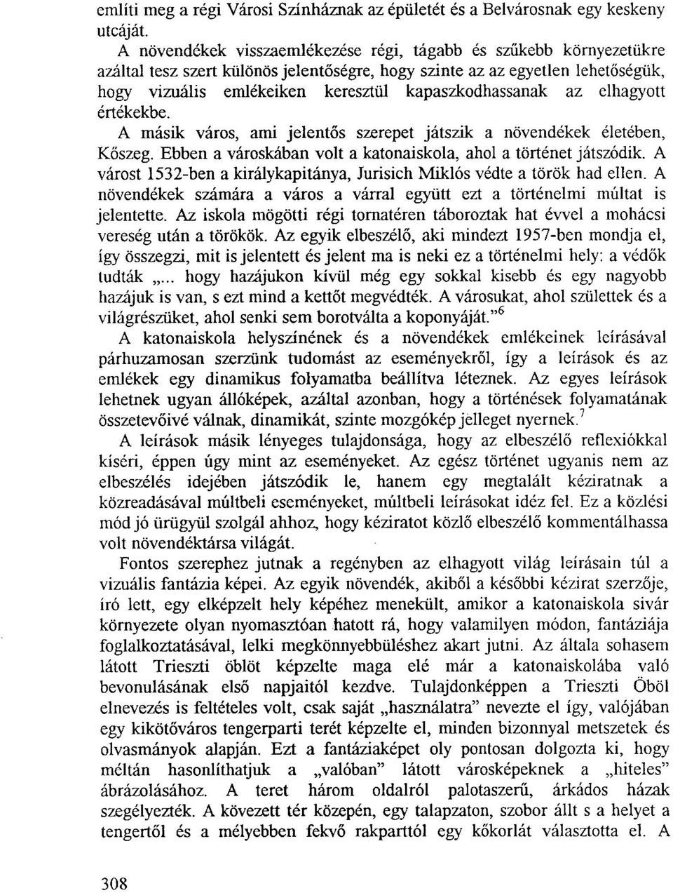 kapaszkodhassanak az elhagyott értékekbe. A másik város, ami jelentős szerepet játszik a növendékek életében, Kőszeg. Ebben a városkában volt a katonaiskola, ahol a történet játszódik.